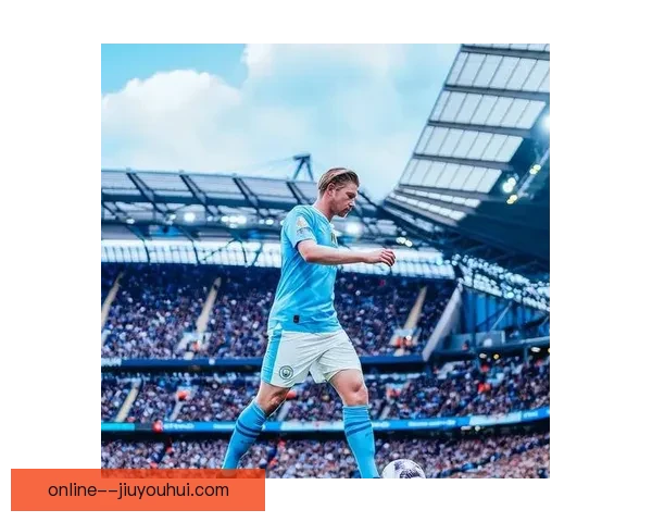 从德布劳内在亚冠赛场的表现看其战术与领袖影响力研究价值演变